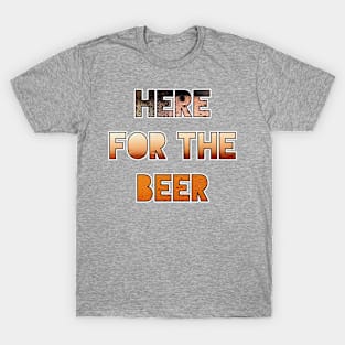 Here for the Beer T-Shirt